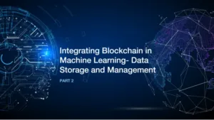 Read more about the article Integrating Blockchain in Machine Learning- Data Storage and Management Part 2