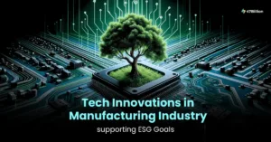 Read more about the article 7 Tech innovations in the Manufacturing Industry supporting ESG Goals 